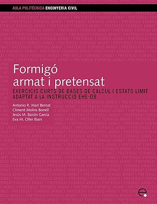 Formig Armat I Pretensat. Exercicis Curts de Bases de Clcul I Estats Lmit. Adaptat a la Instrucci Ehe-08 - Molins Borrell, Climent