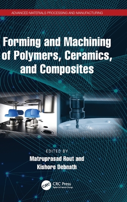 Forming and Machining of Polymers, Ceramics, and Composites - Rout, Matruprasad (Editor), and Debnath, Kishore (Editor)