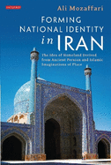 Forming National Identity in Iran: The Idea of Homeland Derived from Ancient Persian and Islamic Imaginations of Place