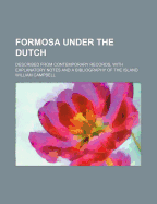 Formosa Under the Dutch; Described from Contemporary Records, with Explanatory Notes and a Bibliography of the Island