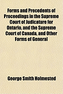 Forms and Precedents of Proceedings in the Supreme Court of Judicature for Ontario, and the Supreme Court of Canada, and Other Forms of General