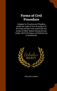 Forms of Civil Procedure: Adapted to Practice and Pleading Under the Code of Civil Procedure of the State of New York, and Under the Codes of Other States Having Similar Codes, With Full Notes and References to Authorities