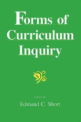 Forms of Curriculum Inquiry - Short, Edmund C (Editor)