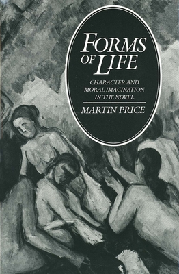 Forms of Life: Character and Moral Imagination in the Novel - Price, Martin