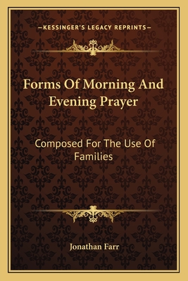 Forms Of Morning And Evening Prayer: Composed For The Use Of Families - Farr, Jonathan