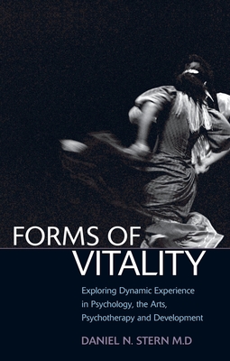 Forms of Vitality: Exploring Dynamic Experience in Psychology and the Arts - Stern, Daniel N