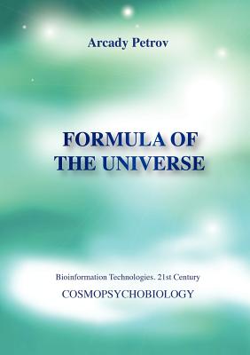 Formula of the Universe (Cosmopsychobiology) - Petrov, Arcady