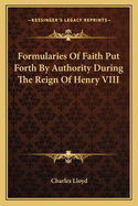 Formularies of Faith Put Forth by Authority During the Reign of Henry VIII