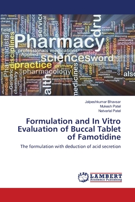 Formulation and In Vitro Evaluation of Buccal Tablet of Famotidine - Bhavsar, Jalpeshkumar, and Patel, Mukesh, and Patel, Natvarlal