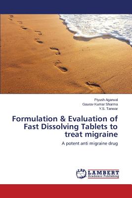 Formulation & Evaluation of Fast Dissolving Tablets to treat migraine - Agarwal Piyush, and Sharma Gaurav Kumar, and Tanwar Y S