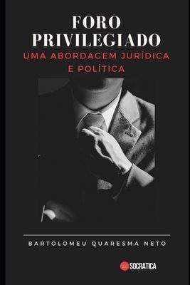 Foro Privilegiado: Uma Abordagem Jur?dica e Pol?tica - Quaresma Neto, Bartolomeu