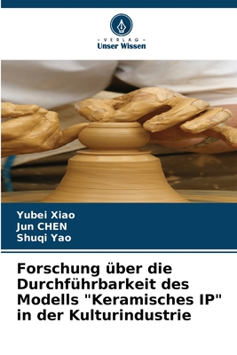 Forschung ?ber die Durchf?hrbarkeit des Modells "Keramisches IP" in der Kulturindustrie - Xiao, Yubei, and Chen, Jun, and Yao, Shuqi