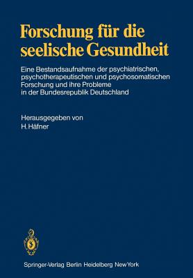 Forschung Fur Die Seelische Gesundheit: Eine Bestandsaufnahme Der Psychiatrischen, Psychotherapeutischen Und Psychosomatischen Forschung Und Ihre Probleme in Der Bundesrepublik Deutschland - H?fner, H (Editor)