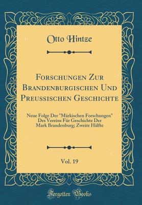 Forschungen Zur Brandenburgischen Und Preu?ischen Geschichte, Vol. 19: Neue Folge Der M?rkischen Forschungen Des Vereins F?r Geschichte Der Mark Brandenburg; Zweite H?lfte (Classic Reprint) - Hintze, Otto