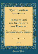 Forschungen Zur Geschichte Von Florenz, Vol. 2: Aus Den Stadtbchern Und Urkunden Von San Gimignano (13. Und 14. Jahrhundert) (Classic Reprint)