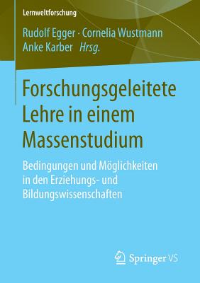 Forschungsgeleitete Lehre in Einem Massenstudium: Bedingungen Und Moglichkeiten in Den Erziehungs- Und Bildungswissenschaften - Egger, Rudolf (Editor), and Wustmann, Cornelia (Editor), and Karber, Anke (Editor)