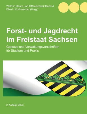 Forst- und Jagdrecht im Freistaat Sachsen: Gesetze und Verwaltungsvorschriften f?r Studium und Praxis - Eberl, Justus (Editor)