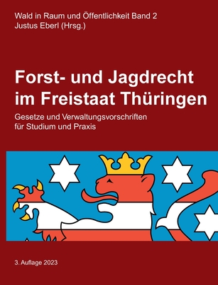 Forst- und Jagdrecht im Freistaat Thringen: Gesetze und Verwaltungsvorschriften fr Studium und Praxis - Eberl, Justus (Editor)