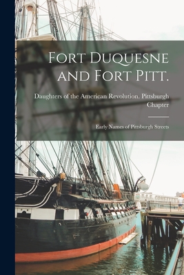 Fort Duquesne and Fort Pitt.: Early Names of Pittsburgh Streets - Daughters of the American Revolution (Creator)