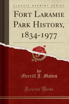 Fort Laramie Park History, 1834-1977 (Classic Reprint) - Mattes, Merrill J