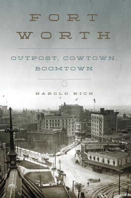 Fort Worth: Outpost, Cowtown, Boomtown - Rich, Harold