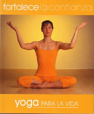 Fortalece La Confianza. Yoga Para La Vida. - Yoga Para La Vida, and Dinsmore-Tuli, Uma