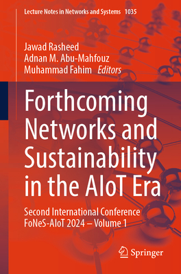 Forthcoming Networks and Sustainability in the AIoT Era: Second International Conference FoNeS-AIoT 2024 - Volume 1 - Rasheed, Jawad (Editor), and Abu-Mahfouz, Adnan M. (Editor), and Fahim, Muhammad (Editor)