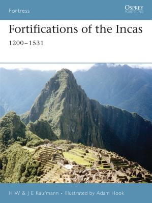 Fortifications of the Incas: 1200-1531 - Kaufmann, H W, and Kaufmann, J E