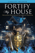 Fortify My House: Obtaining Deliverance & Lifelong Freedom