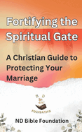 Fortifying the Spiritual Gate: A Christian Guide to Protecting Your Marriage