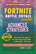 Fortnite Battle Royale Hacks: Advanced Strategies: An Unofficial Guide to Tips and Tricks That Other Guides Won't Teach You