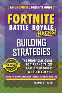 Fortnite Battle Royale Hacks: Building Strategies: An Unofficial Guide to Tips and Tricks That Other Books Won't Teach You