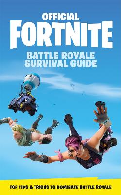 FORTNITE Official: The Battle Royale Survival Guide - Epic Games