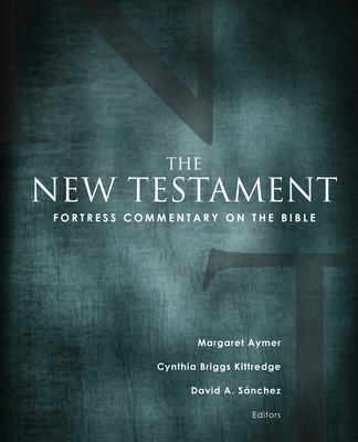 Fortress Commentary on the Bible: The New Testament - Aymer, Margaret (Editor), and Kittredge, Cynthia Briggs (Editor), and Sanchez, David a (Editor)