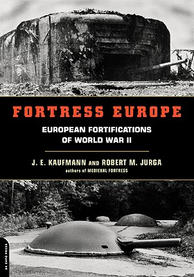 Fortress Europe: European Fortifications of World War II - Kaufmann, J E, and Jurga, Robert M