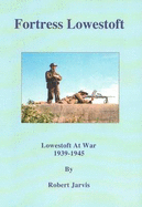 Fortress Lowestoft: Lowestoft at War 1939-1945