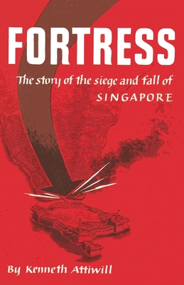 Fortress: The Story of the Siege and Fall of Singapore - Attiwill, Kenneth
