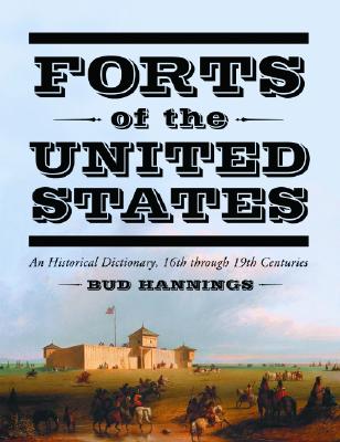 Forts of the United States: An Historical Dictionary, 16th Through 19th Centuries - Hannings, Bud