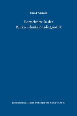 Fortschritte in Der Pankreasfunktionsdiagnostik: Beitrag Zum Problem Der Diagnose Von Subakut-Chronischen Pankreasaffektionen Unter Spezieller Bercksichtigung Der Stuhlenzymmethode Und Des Pankreozymin-Secretintests - Ammann, R