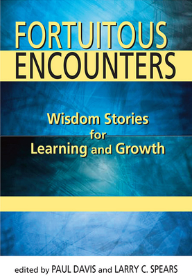 Fortuitous Encounters: Wisdom Stories for Learning and Growth - Davis, Paul (Editor), and Spears, Larry C (Editor)