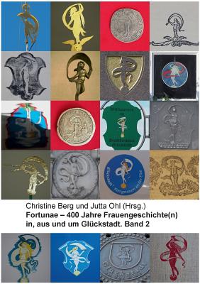 Fortunae - 400 Jahre Frauengeschichte(n) In, Aus Und Um Gl?ckstadt. Band 2 - Berg, Christine (Editor), and Ohl, Jutta (Editor)