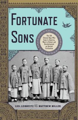 Fortunate Sons: The 120 Chinese Boys Who Came to America, Went to School, and Revolutionized an Ancient Civilization - Leibovitz, Liel, and Miller, Matthew