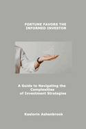 Fortune Favors the Informed Investor: A Guide to Navigating the Complexities of Investment Strategies