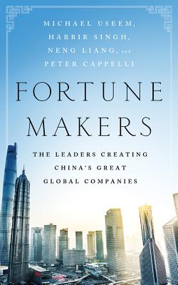 Fortune Makers: The Leaders Creating China's Great Global Companies - Useem, Michael, and Singh, Harbir, and Liang, Neng