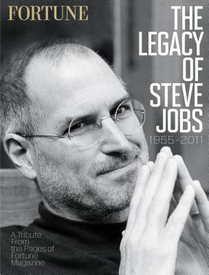Fortune the Legacy of Steve Jobs 1955-2011: A Tribute from the Pages of Fortune Magazine - Editors of Fortune Magazine