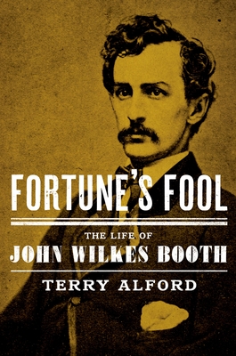 Fortune's Fool: The Life of John Wilkes Booth - Alford, Terry