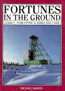 Fortunes in the Ground: Cobalt, Porcupine and Kirkland Lake