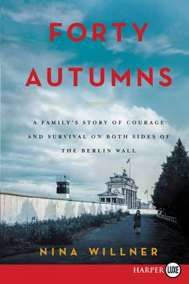 Forty Autumns: A Family's Story of Survival and Courage on Both Sides of the Berlin Wall - Willner, Nina