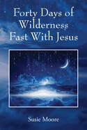 Forty Days of Wilderness Fast With Jesus: Jesus Cares For You