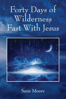 Forty Days of Wilderness Fast With Jesus: Jesus Cares For You - Moore, Susie